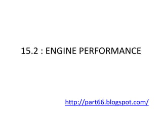15.2 : ENGINE PERFORMANCE




         http://part66.blogspot.com/
 