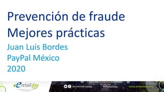Prevención de fraude
Mejores prácticas
Juan Luis Bordes
PayPal México
2020
 