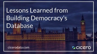 Lessons Learned from
Building Democracy’s
Database
cicerodata.com
 