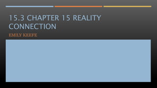 15.3 CHAPTER 15 REALITY
CONNECTION
EMILY KEEFE
 