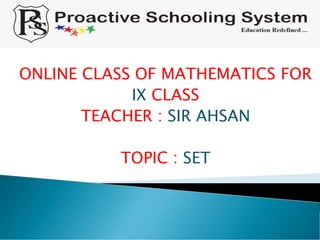 ONLINE CLASS OF MATHEMATICS FOR
IX CLASS
TEACHER : SIR AHSAN
TOPIC : SET
 