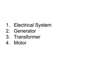 1. Electrical System
2. Generator
3. Transformer
4. Motor
 