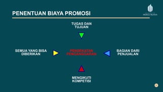 PENENTUAN BIAYA PROMOSI
TUGAS DAN
TUJUAN
PENDEKATAN
PENGANGGARAN
MENGIKUTI
KOMPETISI
BAGIAN DARI
PENJUALAN
SEMUA YANG BISA
DIBERIKAN
 