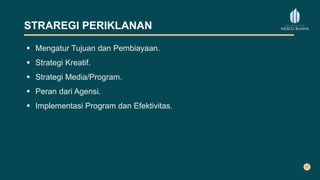 STRAREGI PERIKLANAN
 Mengatur Tujuan dan Pembiayaan.
 Strategi Kreatif.
 Strategi Media/Program.
 Peran dari Agensi.
 Implementasi Program dan Efektivitas.
 