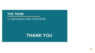 THE TEAM
Rahmatdhani (NIM: 55120110118)
THANK YOU
 