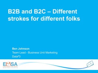 B2B and B2C – Different
strokes for different folks
Ben Johnson
Team Lead - Business Unit Marketing
Data#3
 
