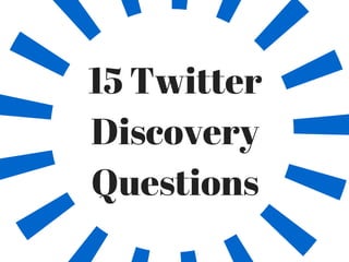15 Twitter
Discovery
Questions
 