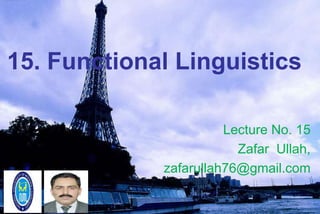 15. Functional Linguistics
Lecture No. 15
Zafar Ullah,
zafarullah76@gmail.com
 