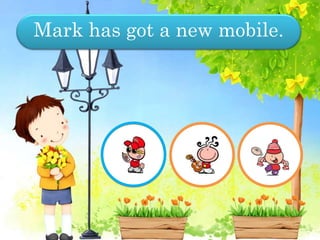 Mark has got a new mobile.
 