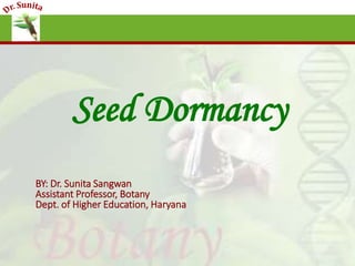 Seed Dormancy
BY: Dr. Sunita Sangwan
Assistant Professor, Botany
Dept. of Higher Education, Haryana
 