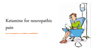 Ketamine for neuropathic
pain
 