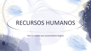 RECURSOS HUMANOS
Here is where your presentation begins
 