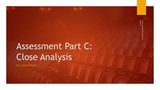 Assessment Part C:
Close Analysis
by Louise Douse
Week
8
Understanding
Performance
 