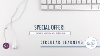 SPECIAL OFFER!
PRACTICE 15 - ADVERTISING, NEWS, CURRENT AFFAIRS
C1
 