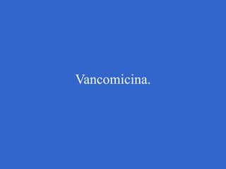 Vancomicina.
 