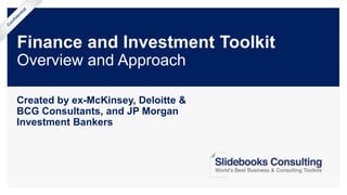 Finance and Investment Toolkit
Overview and Approach
Created by ex-McKinsey, Deloitte &
BCG Consultants, and JP Morgan
Investment Bankers
 