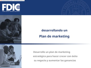 desarrollando un
Plan de marketing
Desarrolle un plan de marketing
estratégico para hacer crecer con éxito
su negocio y aumentar las ganancias
Traducido del inglés al español - www.onlinedoctranslator.com
 