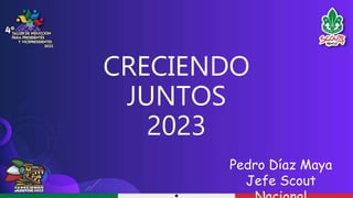 CRECIENDO
JUNTOS
2023
Pedro Díaz Maya
Jefe Scout
 