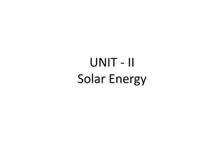 UNIT - II
Solar Energy
 