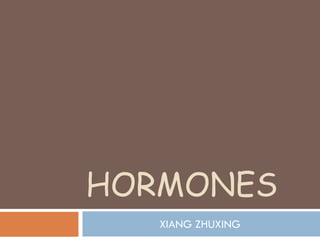 HORMONES
XIANG ZHUXING
 