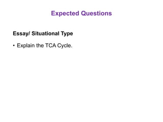 Expected Questions
Essay/ Situational Type
• Explain the TCA Cycle.
 