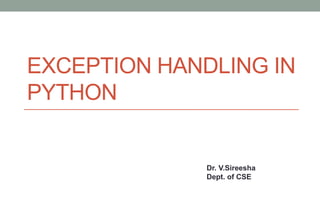 EXCEPTION HANDLING IN
PYTHON
Dr. V.Sireesha
Dept. of CSE
 