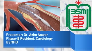 Presenter: Dr. Azim Anwar
Phase-B Resident, Cardiology
BSMMU
 