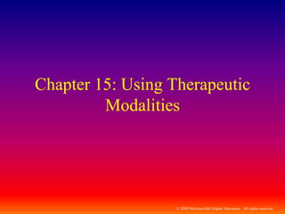 © 2009 McGraw-Hill Higher Education. All rights reserved
Chapter 15: Using Therapeutic
Modalities
 