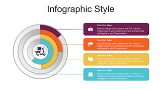 Infographic Style
Your Text Here
Easy to change colors, photos and Text. You can
simply impress your audience and add a unique zing
and appeal to your Presentations.
Your Text Here
Easy to change colors, photos and Text. You can
simply impress your audience and add a unique zing
and appeal to your Presentations.
Your Text Here
Easy to change colors, photos and Text. You can
simply impress your audience and add a unique zing
and appeal to your Presentations.
Your Text Here
Easy to change colors, photos and Text. You can
simply impress your audience and add a unique zing
and appeal to your Presentations.
 