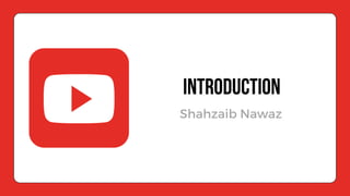 Shahzaib Nawaz
Introduction
 