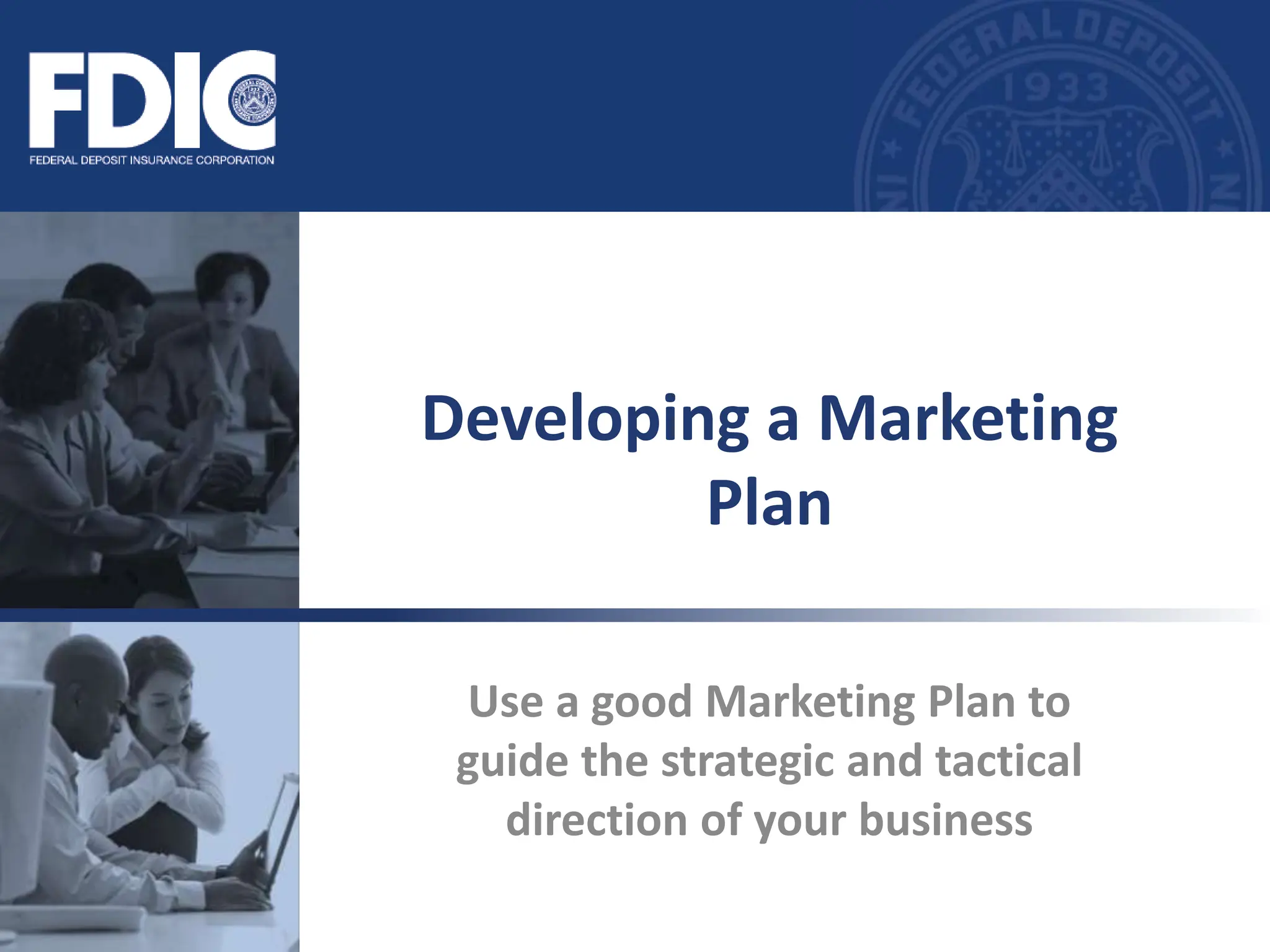 Use a good Marketing Plan to
guide the strategic and tactical
direction of your business
Developing a Marketing
Plan
 
