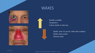 21
WAXES
6/22/2022
Readily available
Inexpensive
Colour similar to skin tone
Model must be carved rather than sculpted.
Brittle when cooled
Distorts easily
Textbook of Oral and maxillofacial rehabilitation - beumer
 