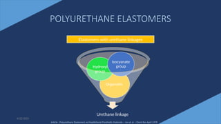 27
POLYURETHANE ELASTOMERS
Urethane linkage
Organotin
Hydroxyl
group
Isocyanate
group
6/22/2022
Elastomers with urethane linkages
Article - Polyurethane Elastomers as Maxillofacial Prosthetic Materials – Jon et al - J Dent Res April 1978
 