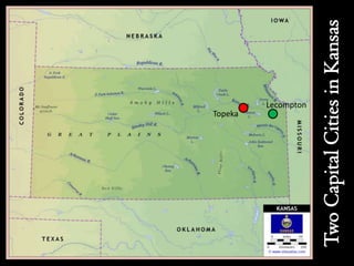 Topeka
                     Lecompton




Two Capital Cities in Kansas
 