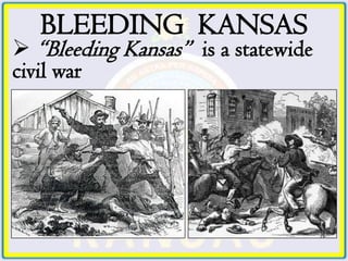 BLEEDING KANSAS
 “Bleeding Kansas” is a statewide
civil war
 