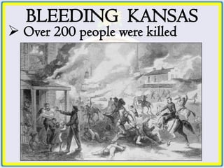 BLEEDING KANSAS
 Over 200 people were killed
 
