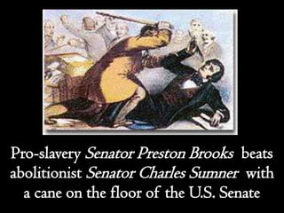 Pro-slavery Senator Preston Brooks beats
abolitionist Senator Charles Sumner with
  a cane on the floor of the U.S. Senate
 