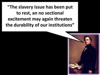 “The slavery issue has been put
     to rest, an no sectional
 excitement may again threaten
the durability of our institutions”
 