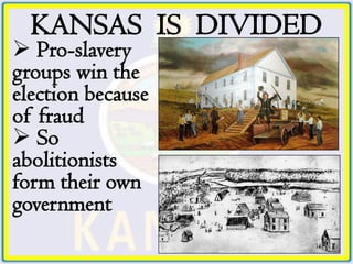 KANSAS IS DIVIDED
 Pro-slavery
groups win the
election because
of fraud
 So
abolitionists
form their own
government
 