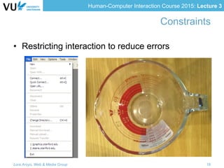 Human-Computer Interaction Course 2015: Lecture 3
Constraints
•  Restricting interaction to reduce errors
Lora Aroyo, Web & Media Group 16
 
