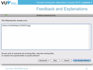 Human-Computer Interaction Course 2015: Lecture 3
Feedback and Explanations
Lora Aroyo, Web & Media Group 25
 