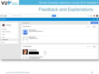 Human-Computer Interaction Course 2015: Lecture 3
Feedback and Explanations
Lora Aroyo, Web & Media Group 28
 