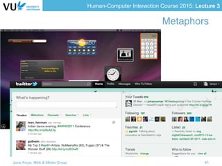 Human-Computer Interaction Course 2015: Lecture 3
Metaphors
Lora Aroyo, Web & Media Group 41
 