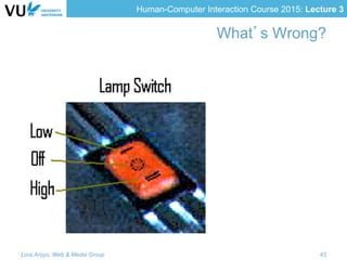 Human-Computer Interaction Course 2015: Lecture 3
What’s Wrong?
Lora Aroyo, Web & Media Group 43
 