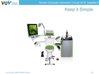 Human-Computer Interaction Course 2015: Lecture 3
Keep it Simple
Lora Aroyo, Web & Media Group 55
 