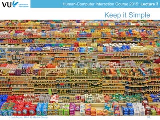 Human-Computer Interaction Course 2015: Lecture 3
Keep it Simple
Lora Aroyo, Web & Media Group 57
 