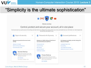 Human-Computer Interaction Course 2015: Lecture 3
Lora Aroyo, Web & Media Group 61
“Simplicity is the ultimate sophistication”
 