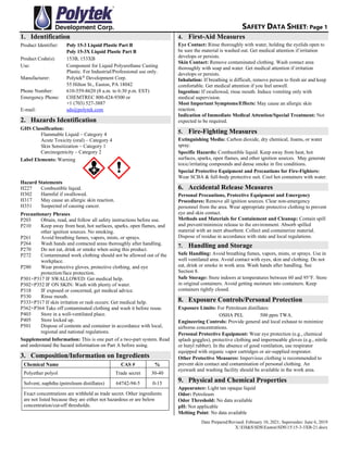 SAFETY DATA SHEET: Page 1
Date Prepared/Revised: February 10, 2021; Supersedes: June 6, 2019
X:EH&SSDSEastonSDS1515-3-3XB-21.docx
1. Identification
Product Identifier: Poly 15-3 Liquid Plastic Part B
Poly 15-3X Liquid Plastic Part B
Product Code(s): 153B, 153XB
Use: Component for Liquid Polyurethane Casting
Plastic. For Industrial/Professional use only.
Manufacturer: Polytek®
Development Corp.
55 Hilton St., Easton, PA 18042
Phone Number: 610-559-8620 (8 a.m. to 6:30 p.m. EST)
Emergency Phone: CHEMTREC 800-424-9300 or
+1 (703) 527-3887
E-mail: sds@polytek.com
2. Hazards Identification
GHS Classification:
Flammable Liquid – Category 4
Acute Toxicity (oral) – Category 4
Skin Sensitization – Category 1
Carcinogenicity – Category 2
Label Elements: Warning
Hazard Statements
H227 Combustible liquid.
H302 Harmful if swallowed.
H317 May cause an allergic skin reaction.
H351 Suspected of causing cancer.
Precautionary Phrases
P203 Obtain, read, and follow all safety instructions before use.
P210 Keep away from heat, hot surfaces, sparks, open flames, and
other ignition sources. No smoking.
P261 Avoid breathing fumes, vapors, mists, or sprays.
P264 Wash hands and contacted areas thoroughly after handling.
P270 Do not eat, drink or smoke when using this product.
P272 Contaminated work clothing should not be allowed out of the
workplace.
P280 Wear protective gloves, protective clothing, and eye
protection/face protection.
P301+P317 IF SWALLOWED: Get medical help.
P302+P352 IF ON SKIN: Wash with plenty of water.
P318 IF exposed or concerned, get medical advice.
P330 Rinse mouth.
P333+P317 If skin irritation or rash occurs: Get medical help.
P362+P364 Take off contaminated clothing and wash it before reuse.
P403 Store in a well-ventilated place.
P405 Store locked up.
P501 Dispose of contents and container in accordance with local,
regional and national regulations.
Supplemental Information: This is one part of a two-part system. Read
and understand the hazard information on Part A before using.
3. Composition/Information on Ingredients
Chemical Name CAS # %
Polyether polyol Trade secret 30-40
Solvent, naphtha (petroleum distillates) 64742-94-5 0-15
Exact concentrations are withheld as trade secret. Other ingredients
are not listed because they are either not hazardous or are below
concentration/cut-off thresholds.
4. First-Aid Measures
Eye Contact: Rinse thoroughly with water, holding the eyelids open to
be sure the material is washed out. Get medical attention if irritation
develops or persists.
Skin Contact: Remove contaminated clothing. Wash contact area
thoroughly with soap and water. Get medical attention if irritation
develops or persists.
Inhalation: If breathing is difficult, remove person to fresh air and keep
comfortable. Get medical attention if you feel unwell.
Ingestion: If swallowed, rinse mouth. Induce vomiting only with
medical supervision.
Most Important Symptoms/Effects: May cause an allergic skin
reaction.
Indication of Immediate Medical Attention/Special Treatment: Not
expected to be required.
5. Fire-Fighting Measures
Extinguishing Media: Carbon dioxide, dry chemical, foams, or water
spray.
Specific Hazards: Combustible liquid. Keep away from heat, hot
surfaces, sparks, open flames, and other ignition sources. May generate
toxic/irritating compounds and dense smoke in fire conditions.
Special Protective Equipment and Precautions for Fire-Fighters:
Wear SCBA & full-body protective suit. Cool hot containers with water.
6. Accidental Release Measures
Personal Precautions, Protective Equipment and Emergency
Procedures: Remove all ignition sources. Clear non-emergency
personnel from the area. Wear appropriate protective clothing to prevent
eye and skin contact.
Methods and Materials for Containment and Cleanup: Contain spill
and prevent/minimize release to the environment. Absorb spilled
material with an inert absorbent. Collect and containerize material.
Dispose of residue in accordance with state and local regulations.
7. Handling and Storage
Safe Handling: Avoid breathing fumes, vapors, mists, or sprays. Use in
well ventilated area. Avoid contact with eyes, skin and clothing. Do not
eat, drink or smoke in work area. Wash hands after handling. See
Section 8.
Safe Storage: Store indoors at temperatures between 60 and 95°F. Store
in original containers. Avoid getting moisture into containers. Keep
containers tightly closed.
8. Exposure Controls/Personal Protection
Exposure Limits: For Petroleum distillates:
OSHA PEL 500 ppm TWA.
Engineering Controls: Provide general and local exhaust to minimize
airborne concentrations.
Personal Protective Equipment: Wear eye protection (e.g., chemical
splash goggles), protective clothing and impermeable gloves (e.g., nitrile
or butyl rubber). In the absence of good ventilation, use respirator
equipped with organic vapor cartridges or air-supplied respirator.
Other Protective Measures: Impervious clothing is recommended to
prevent skin contact and contamination of personal clothing. An
eyewash and washing facility should be available in the work area.
9. Physical and Chemical Properties
Appearance: Light tan opaque liquid
Odor: Petroleum
Odor Threshold: No data available
pH: Not applicable
Melting Point: No data available
 
