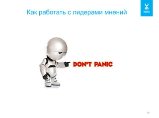 Как работать с лидерами мнений 
14 
 