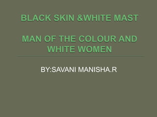 BLACK SKIN &WHITE MASTMAN OF THE COLOUR AND WHITE WOMEN BY:SAVANI MANISHA.R           